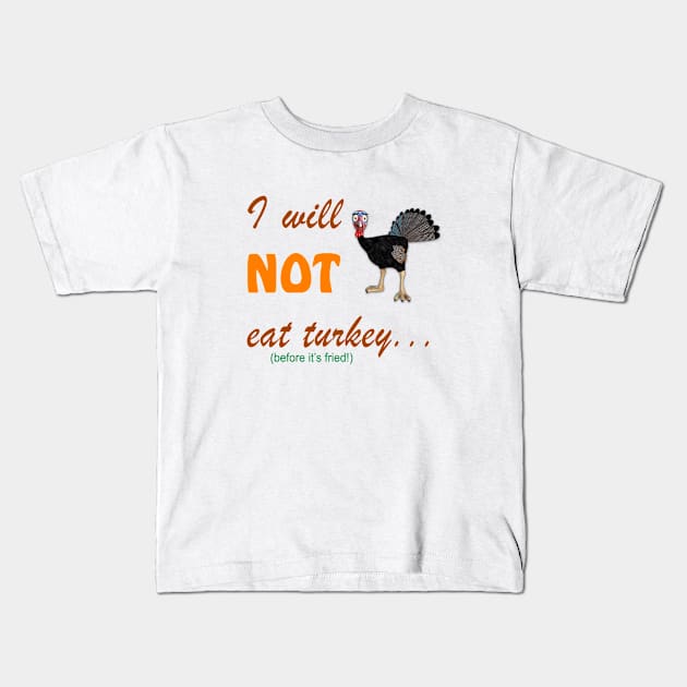 I Will Not Eat Turkey (Before It's Fried) Kids T-Shirt by 2HivelysArt